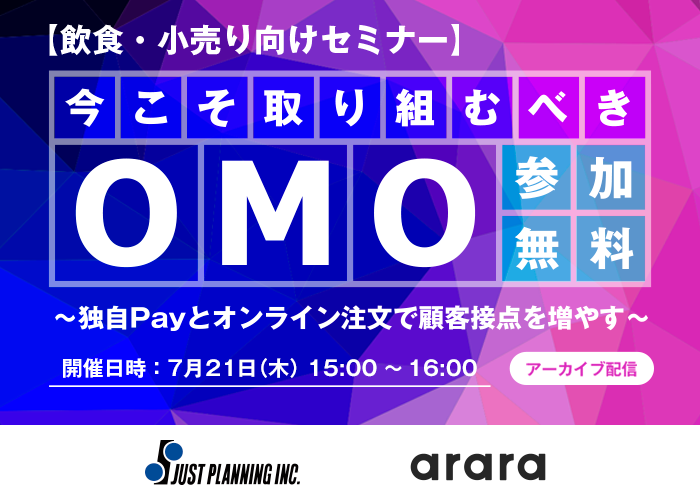 【7月21日開催】飲食・小売り向けセミナー「今こそ取り組むべきOMO～独自Payとオンライン注文で顧客接点を増やす～」のアーカイブ配信のお知らせ