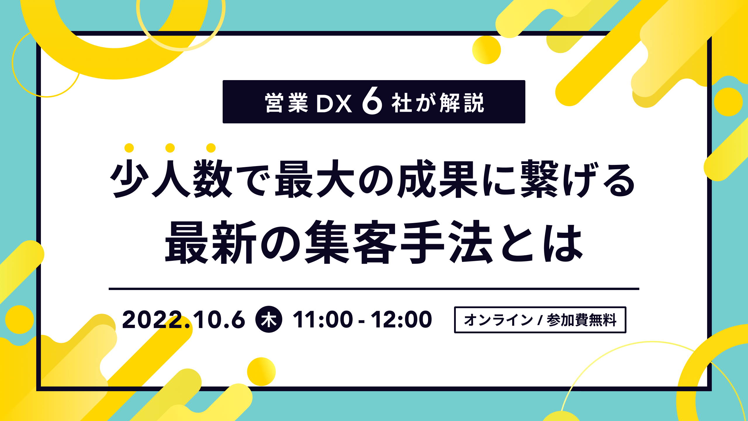 【無料ウェビナー】営業DX6社が解説！ 「少人数で最大の成果に繋げる最新の集客手法とは」を10/6に開催